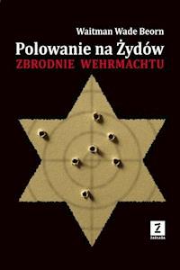 Polowanie na Żydów. Zbrodnie Wehrmachtu - Waitman Wade Beorn - ebook