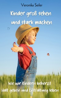 Kinder groß sehen und stark machen - Veronika Seiler - ebook