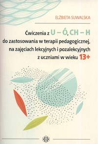 Ćwiczenia z U-Ó CH-H do zastosowania w terapii pedagogicznej, na zajęciach lekcyjnych i pozalekcyjnych z uczniami w wieku 13+ - Suwalska Elżbieta - książka