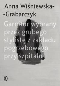 Garnitur wybrany przez grubego stylistę z zakładu pogrzebowego przy szpitalu - Anna Wiśniewska-Grabarczyk - ebook + książka