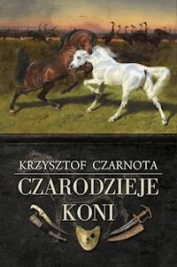 Czarodzieje koni - Krzysztof Czarnota - ebook + książka