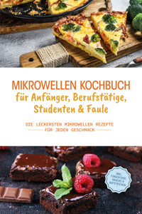 Mikrowellen Kochbuch für Anfänger, Berufstätige, Studenten & Faule: Die leckersten Mikrowellen Rezepte für jeden Geschmack - inkl. Fingerfood, Snacks & Aufstrichen - Konstantin Berner - ebook