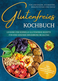 Glutenfreies Kochbuch für Anfänger, Studenten, Berufstätige & Faule: Leckere und schnelle glutenfreie Rezepte für eine gesunde Ernährung im Alltag - inkl. 30-Tage-Ernährungsplan, Saisonkalender uvm. - Katharina Eling - ebook