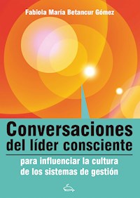 Conversaciones del líder consciente para influenciar la cultura de los sistemas de gestión - Fabiola Betancour  Gómez - ebook