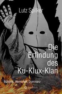 Die Erfindung des Ku-Klux-Klan - Lutz Spilker - ebook