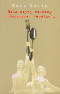 Rola mojej rodziny w światowej rewolucji - Bora Ćosić - książka