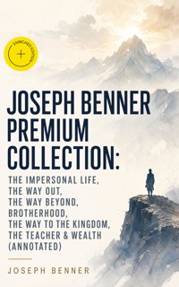 JOSEPH BENNER Premium Collection: The Impersonal Life, The Way Out, The Way Beyond, Brotherhood, The Way to the Kingdom, The Teacher & Wealth (Annotated) - Joseph Benner - ebook