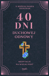 40 dni duchowej odnowy. Medytacje na Wielki Post - s. Bożena Maria Hanusiak - ebook