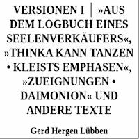 Versionen I │ »Aus dem Logbuch eines Seelenverkäufers«,»Thinka kann tanzen • Kleists Emphasen«, »Zueignungen • Daimonion« und andere Texte - Gerd Hergen Lübben - ebook
