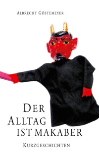Der Alltag ist makaber - Albrecht Göstemeyer - ebook