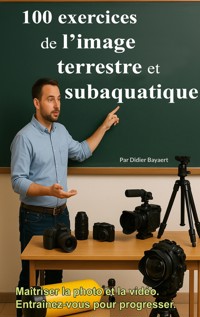 100 exercices de l'image terrestre et subaquatique - Didier Bayaert - ebook