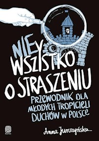 nie Wszystko o straszeniu. Przewodnik dla młodych tropicieli duchów w Polsce - Anna Jurczyńska - książka