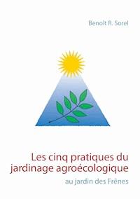 Les cinq pratiques du jardinage agroécologique - benoit r. sorel - ebook