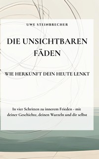 Die unsichtbaren Fäden - Wie Herkunft dein Heute lenkt - Uwe Steinbrecher - ebook