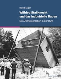 Wilfried Stallknecht und das industrielle Bauen - Harald Engler - ebook