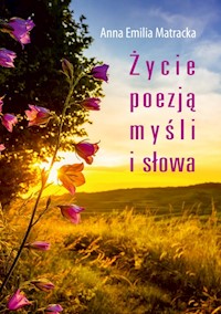 Życie poezją myśli i słowa - Matracka Anna Emilia - książka