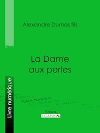 La Dame aux perles - Alexandre Dumas fils - ebook