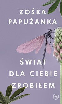 Świat dla ciebie zrobiłem - Zośka Papużanka - książka