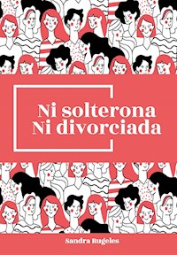 Ni solterona ni divorciada - Sandra Rugeles - ebook