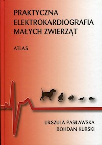 Praktyczna elektrokardiografia małych zwierząt - Pasławska Urszula, Kurski Bohdan - książka