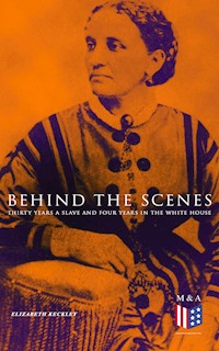 Behind the Scenes: Thirty Years a Slave and Four Years in the White House - Elizabeth Keckley - ebook