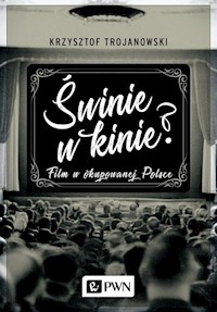 Świnie w kinie? Film w okupowanej Polsce - Trojanowski Krzysztof - książka