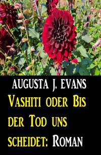 Vashiti oder Bis der Tod uns scheidet: Roman - Augusta J. Evans - ebook