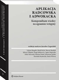 Aplikacja radcowska i adwokacka. Kompendium wiedzy na egzamin wstępny - Jarosław  Zagrodnik, Marcin Burdzik, Agata Majewska, Bartosz Pudo, Jakub Bryła, Kinga Jaśkiewicz, Kornelia Szymocha, Lukasz Breguła, Sonia Worwa, Sylwia Chlipała, Zofia Marcinek, Katarzyna Sychta - książka