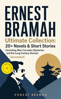 ERNEST BRAMAH Ultimate Collection: 20+ Novels & Short Stories (Including Max Carrados Mysteries and Kai Lung Fantasy Stories) (Annotated) - Ernest Bramah - ebook