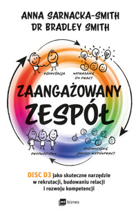 Zaangażowany zespół. DISC D3 jako skuteczne narzędzie w rekrutacji, budowaniu relacji i rozwoju kompetencji - Anna Sarnacka-Smith, dr Bradley Smith - książka