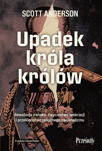 Upadek króla królów. Rewolucja irańska, zwycięstwo teokracji i przekleństwo religijnego nacjonalizmu - Scott Anderson - książka