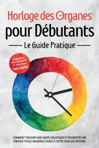 Horloge des Organes pour Débutants - Le Guide Pratique : Comment Trouver une Santé Holistique et Ressentir une Énergie Vitale Maximale grâce à Votre Horloge Interne - Comprend un Plan d'Action de 21 Jours et un Test Dosha - Maria Seenberg - ebook