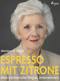Espresso mit Zitrone - Mein wechselvoller Weg als Unternehmerin - Monique R. Siegel - ebook