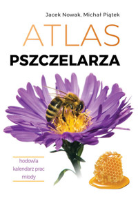 Atlas pszczelarza. Hodowla. Kalendarz prac. Miody - Nowak Jacek, Piątek Michał - książka