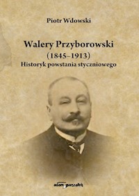 Walery Przyborowski (1845-1913). Historyk powstania styczniowego - Wdowski Piotr - książka