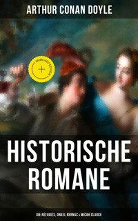 Historische Romane von Sir Arthur Conan Doyle: Die Réfugiés, Onkel Bernac & Micah Clarke - Arthur Conan Doyle - ebook