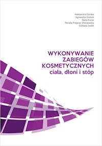 Wykonywanie zabiegów kosmetycznych ciała, dłoni i stóp - Górska Aleksandra, Graboś Agnieszka, Kozar Daria, Prejsnar-Wiśniewska Renata, Sadlik Elżbietaieta - książka