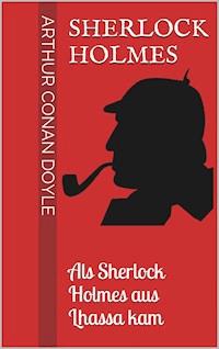 Sherlock Holmes - Als Sherlock Holmes aus Lhassa kam - Arthur Conan Doyle - ebook