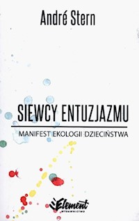 Siewcy entuzjazmu Manifest ekologii dzieciństwa - Stern Andre - książka
