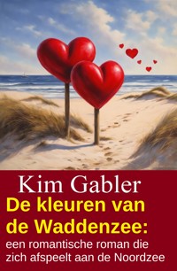 De kleuren van de Waddenzee: een romantische roman die zich afspeelt aan de Noordzee - Kim Gabler - ebook