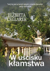 W uścisku kłamstwa - Elżbieta Ceglarek - ebook