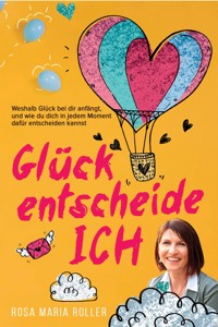 Glück entscheide ICH! - Rosa Maria Roller - ebook