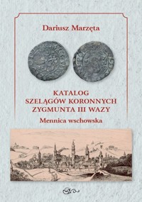 Katalog szelągów koronnych Zygmunta III Wazy Mennica wschowska - Marzęta Dariusz - książka