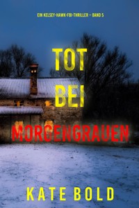 Tot bei Morgengrauen (Ein Kelsey-Hawk-FBI-Thriller – Band 5) - Kate Bold - ebook