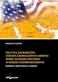 Polityka zagraniczna Stanów Zjednoczonych Ameryki wobec Bliskiego Wschodu w okresie pozimnowojennym - Czornik Katarzyna - książka