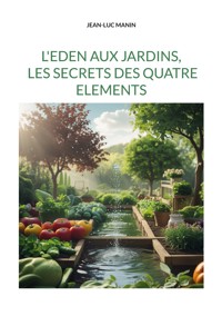L'eden aux jardins, les secrets des quatre elements - Jean-Luc Manin - ebook