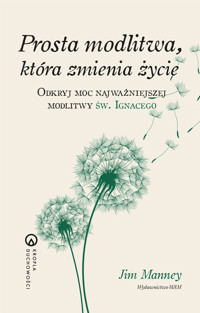 Prosta modlitwa, która zmienia życie. Odkryj moc najważniejszej modlitwy św. Ignacego - Jim Manney - ebook + książka