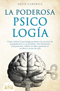 LA PODEROSA PSICOLOGÍA: Cómo utilizar la psicología probada y las técnicas de manipulación en su beneficio, leer fácilmente a las personas, influir en ellas y ganarlas en un abrir y cerrar de ojos - Campbell David - ebook
