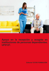Apoyo En La Recepción Y Acogida En Instituciones De Personas Dependientes. Uf0127. - Miguel Ángel Ladrón De Guevara - ebook