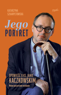Jego Portret. Opowieść o ks. Janie Kaczkowskim (Nowe poszerzone wydanie) - Katarzyna Szkarpetowska - książka